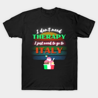 I don't need Therapy I just need to go to Italy! T-Shirt